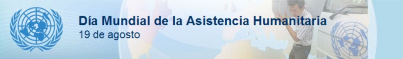 19 de Agosto, D�a Mundial de la Asistencia Humanitaria